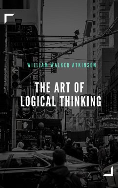 The Art of Logical Thinking (eBook, ePUB) - Walker Atkinson, William