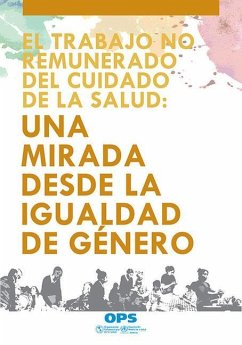 El Trabajo No Remunerado del Cuidado de la Salud: Una Mirada Desde La Igualdad de Género - Pan American Health Organization