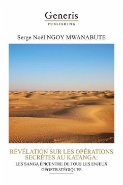 Revelation Sur Les Operations Secretes Au Katanga: Les Sanga Epicentre de Tous Les Enjeux Geostrategiques - Ngoy Mwanabute, Serge Noël