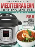 The Complete Mediterranean Diet Instant Pot Cookbook: 550 Vibrant, Easy and Mouthwatering Recipes for Living and Eating Well Every Day