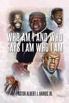 Who Am I And Who Says I Am Who I Am - Harris Jr., Pastor Albert J.