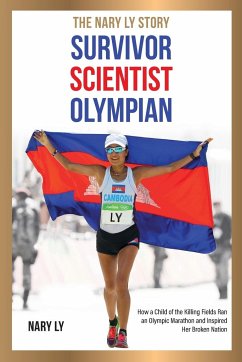 Survivor, Scientist, Olympian - the Nary Ly Story. How a Child of the Killing Fields Ran an Olympic Marathon and Inspired Her Broken Nation - Ly, Nary