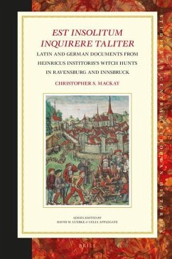 Est Insolitum Inquirere Taliter: Latin and German Documents from Heinricus Institoris's Witch Hunts in Ravensburg and Innsbruck - S. MacKay, Christopher