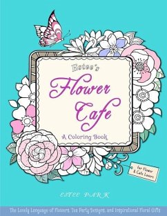 Estee's Flower Cafe: A Coloring Book: The Lovely Language of Flowers, Tea Party Designs, and Inspirational Floral Gifts for Women - Park, Estee