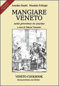 Mangiare Veneto -Veneto Cookbook: sette province in cucina - seven provinces, one kitchen - Falloppi, Maurizio; Vicentini, Valeria; Sandri, Amedeo