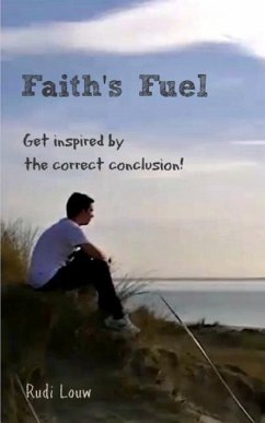 Faith's Fuel: Get Inspired by the Correct Conclusion! - Louw, Rudi