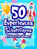 50 Expériences Scientifiques à faire à la maison: Livre d'activités illustré pour les scientifiques en herbe ! Expériences ludiques et éducatives dès