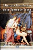 Historia Fantástica de la Guerra de Troya: Una novela libremente basada en la Ilíada de Homero