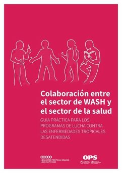 Colaboración Entre El Sector de Wash Y El Sector de la Salud: Guía Práctica Para Los Programas de Lucha Contra Las Enfermedades Tropicales Desatendida - Pan American Health Organization