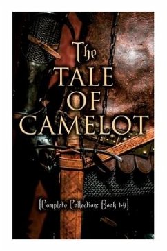 The Tale of Camelot (Complete Collection: Book 1-4): King Arthur and His Knights, The Champions of the Round Table, Sir Launcelot and His Companions, - Pyle, Howard