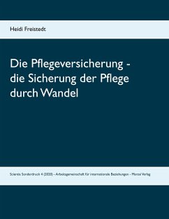 Die Pflegeversicherung - die Sicherung der Pflege durch Wandel. Vom Konzept der Sorgenden Gemeinschaften in ambulanten Pflege- und Sorgestrukturen zum digitalen Selbstmanagement aus der Perspektive einer Brandenburger Kommune - Freistedt, Heidi