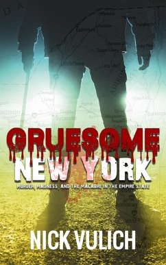 Gruesome New York: Murder, Madness, and the Macabre in the Empire State (eBook, ePUB) - Vulich, Nick