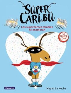 Súper Caribú Los Superhéroes También Se Enamoran / Super Caribou: Superhero Es Fall in Love Too - Le Huche, Magali