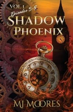 Shadow Phoenix: Volume 1, Episodes 5-8: A YA Steampunk Vigilante Superhero Serial - Moores, M. J.