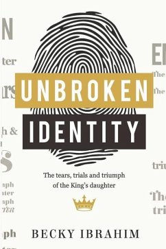 Unbroken Identity: The Trials, Tears & Triumphs of the King's Daughter - Ibrahim, Becky