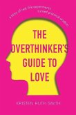 The Overthinker's Guide to Love: A Story of Real-Life Experiments Turned Practical Wisdom