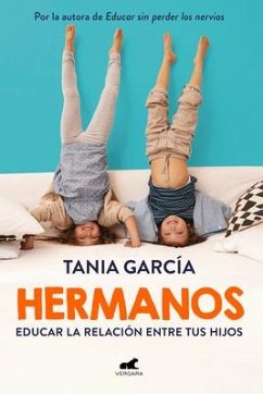 Hermanos: Cómo Educar La Relación Entre Tus Hijos / Siblings: How to Shape the Relationship Between Your Children - García, Tania