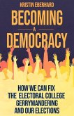 Becoming a Democracy: How We Can Fix the Electoral College, Gerrymandering, and Our Elections