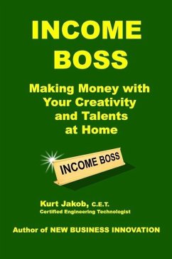 Income Boss: Making Money with Your Creativity and Talents at Home - Jakob, Kurt