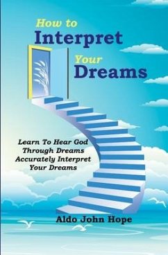 How To Interpret Your Dreams: Learn To Hear God Through Dreams, Accurately Interpret Your Dreams - John Hope, Aldo