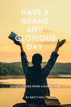 Have a Grand and Glorious Day: Observations from a simple man - Neil, Brett