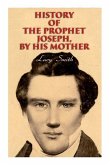 History of the Prophet Joseph, by His Mother: Biography of the Mormon Leader & Founder