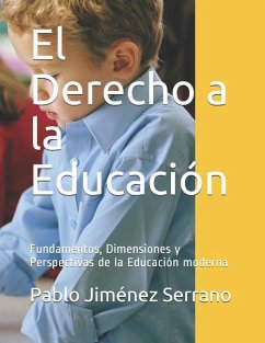 El Derecho a la Educación: Fundamentos, Dimensiones y Perspectivas de la Educación moderna - Jiménez Serrano, Pablo