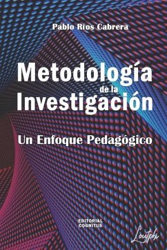Metodología de la Investigación: Un Enfoque Pedagógico - Ríos Cabrera, Pablo