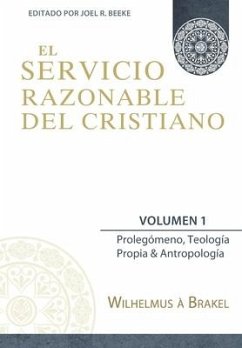 El Servicio Razonable del Cristiano - Vol. 1: Prolegomeno, Teologia Propia & Antropologia