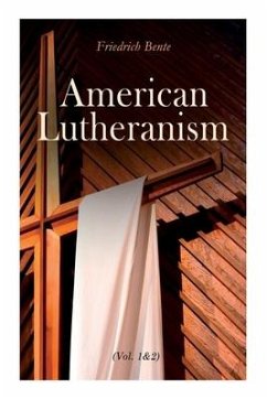 American Lutheranism (Vol. 1&2): Early History of American Lutheranism and the Tennessee Synod & The United Lutheran Church - Bente, Friedrich