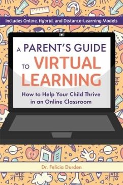 A Parent's Guide to Virtual Learning: How to Help Your Child Thrive in an Online Classroom - Durden, Felicia