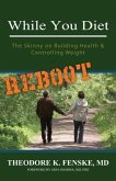 While You Diet REBOOT: The Skinny on Building Health & Controlling Weight