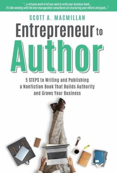 Entrepreneur to Author: 5 Steps to Writing and Publishing a Nonfiction Book That Builds Authority and Grows Your Business - MacMillan, Scott A.