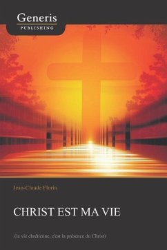 Christ est ma vie: (la vie chrétienne, c'est la présence du Christ) - Florin, Jean -Claude