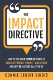 The Impact Directive: How to Use Your Communication to Positively Impact Yourself and Others and Why It Matters that You Do