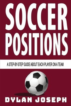 Soccer Positions: A-Step-by-Step Guide about Each Player on a Team - Joseph, Dylan