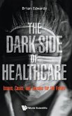 DARK SIDE OF HEALTHCARE, THE DARK SIDE OF HEALTHCARE, THE