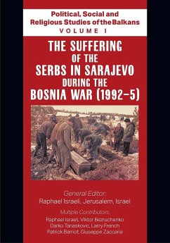 Political, Social and Religious Studies of the Balkans - Volume I - The Suffering of the Serbs in Sarajevo during the Bosnia War (1992-5) - Israeli, Raphael