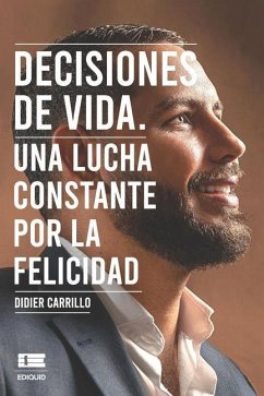 Decisiones de vida: Una lucha constante por la felicidad - Carrillo, Didier