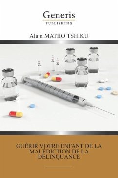 Guérir votre enfant de la malédiction de la délinquance - Tshiku, Alain Matho