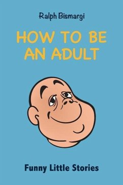 How To Be An Adult: Funny Little Stories - Bismargi, Ralph