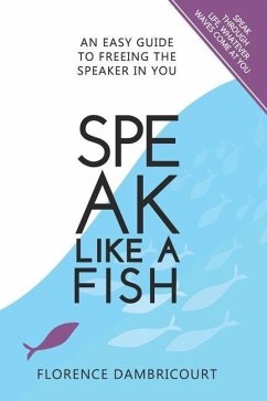 Speak Like a Fish: An easy guide to freeing the speaker in you - Dambricourt, Florence