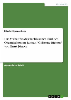 Das Verhältnis des Technischen und des Organischen im Roman &quote;Gläserne Bienen&quote; von Ernst Jünger