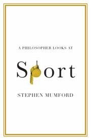A Philosopher Looks at Sport - Mumford, Stephen (Durham University)