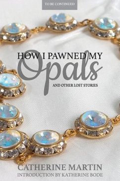 How I Pawned My Opals and Other Lost Stories - Martin, Catherine