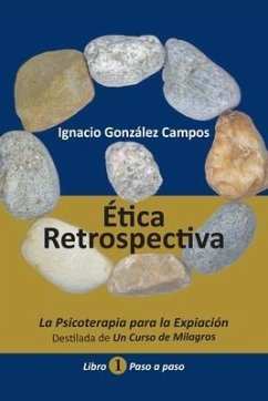 Ética Retrospectiva Libro Primero: La Psicoterapia para la Expiación destilada de Un Curso de Milagros. Paso a Paso. - González Campos, Ignacio