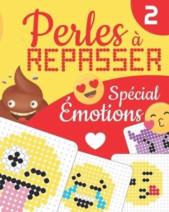 PERLES À REPASSER - Spécial Émotions: 29 Modèles Rigolos Tout en Couleur Aidez votre Enfant à Exprimer ses Émotions en Créant et Inventant des Bonhomm - Monde, Éditions Joli