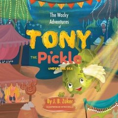 The Wacky Adventures of Tony The Pickle Under The Sea: Children's Adventure Pickle Book Series - Zuker, J. B.