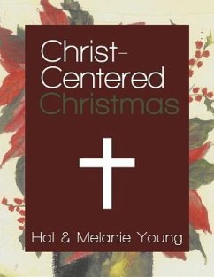 Christ-Centered Christmas: The Ultimate Guide to Celebrating a Christmas Your Family Will Never Forget - Young, Hal; Young, Melanie
