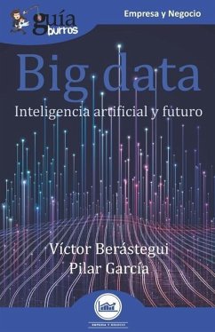 GuíaBurros Big data: Inteligencia artificial y futuro - García, Pilar; Berástegui, Víctor